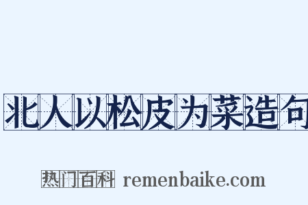北人以松皮为菜造句是什么意思的图片